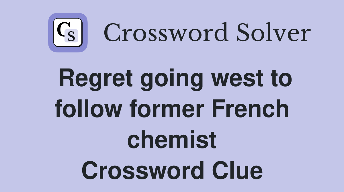 Regret going west to follow former French chemist Crossword Clue