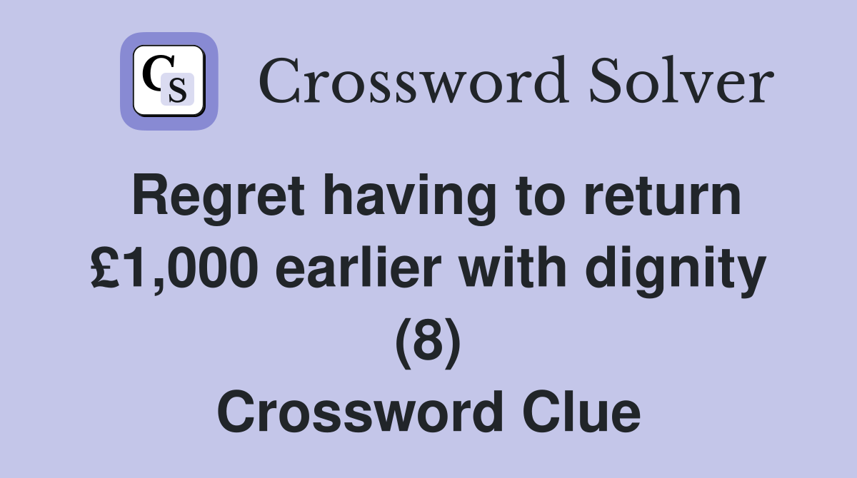 Regret having to return £1,000 earlier with dignity (8) Crossword Clue
