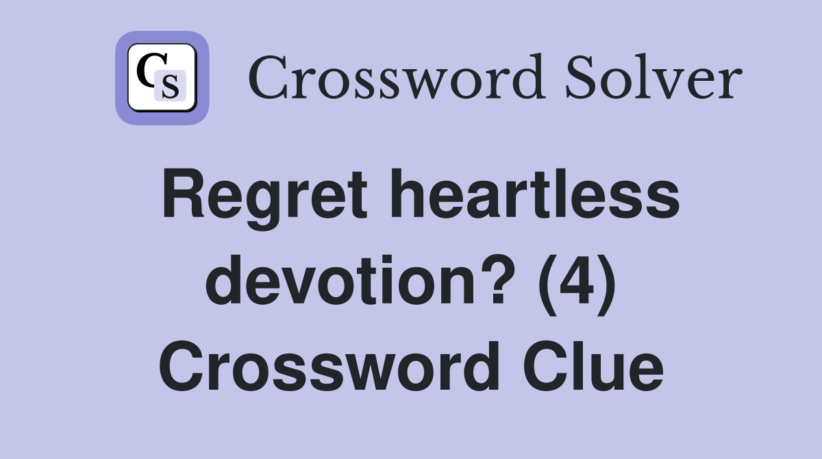 Regret heartless devotion? (4) Crossword Clue