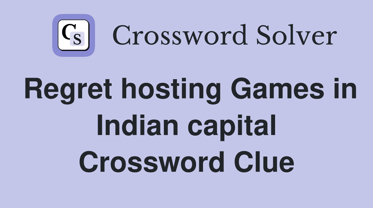 Regret hosting Games in Indian capital Crossword Clue