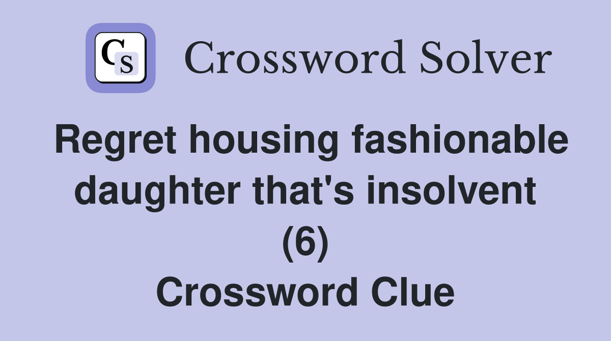 Regret housing fashionable daughter that's insolvent (6) Crossword Clue