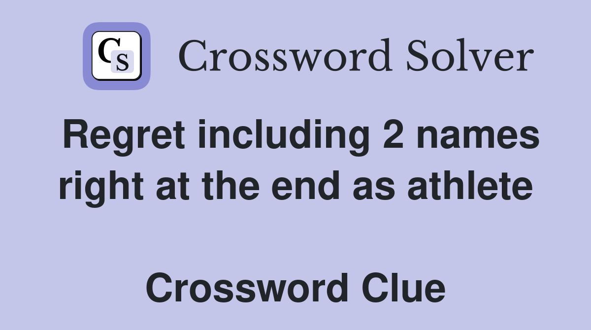 Regret including 2 names right at the end as athlete  Crossword Clue