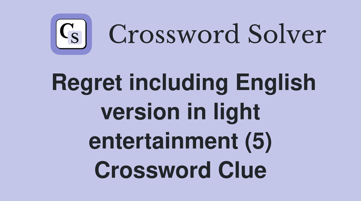 Regret including English version in light entertainment (5) Crossword Clue