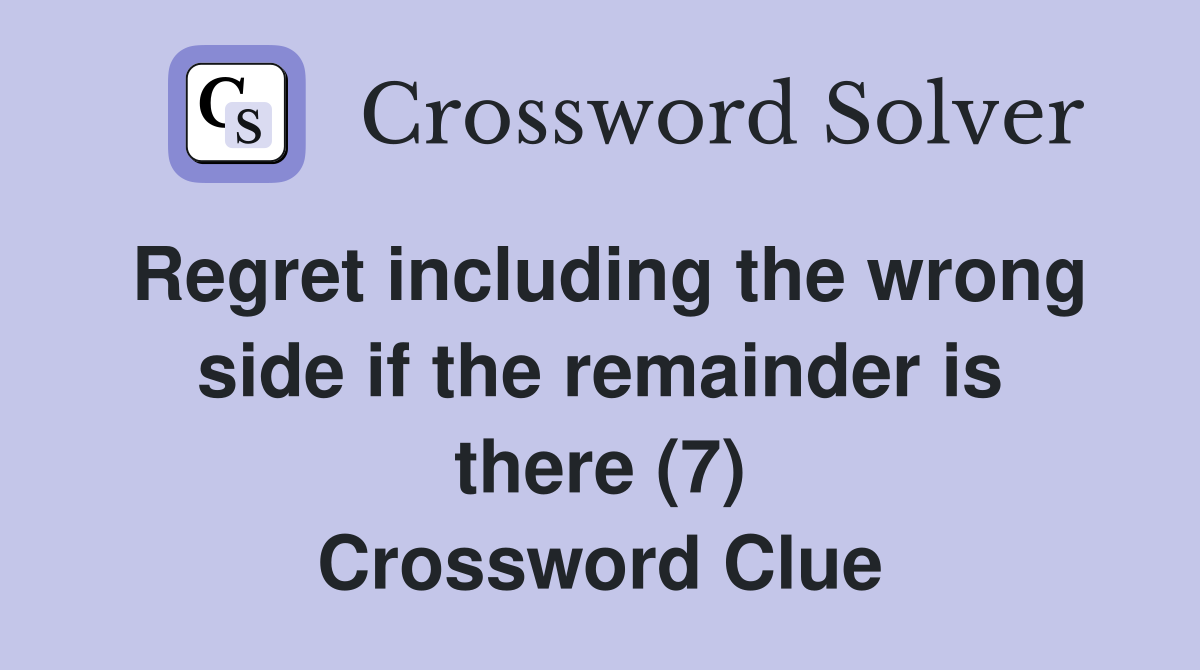 Regret including the wrong side if the remainder is there (7) Crossword Clue