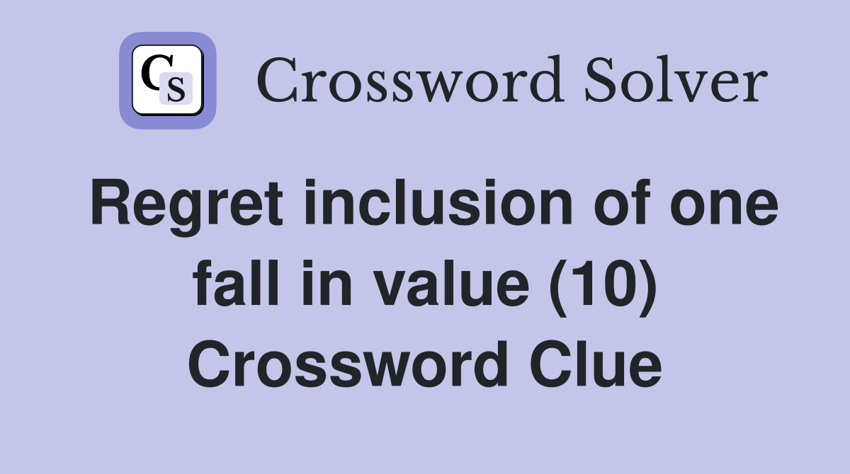 Regret inclusion of one fall in value (10) Crossword Clue Answers