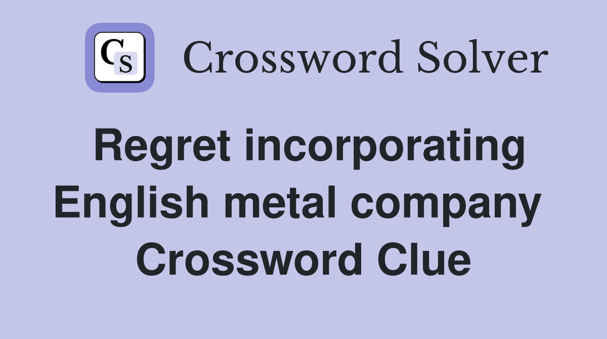 Regret incorporating English metal company  Crossword Clue