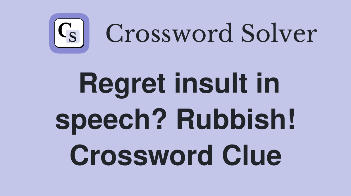 Regret insult in speech? Rubbish! Crossword Clue