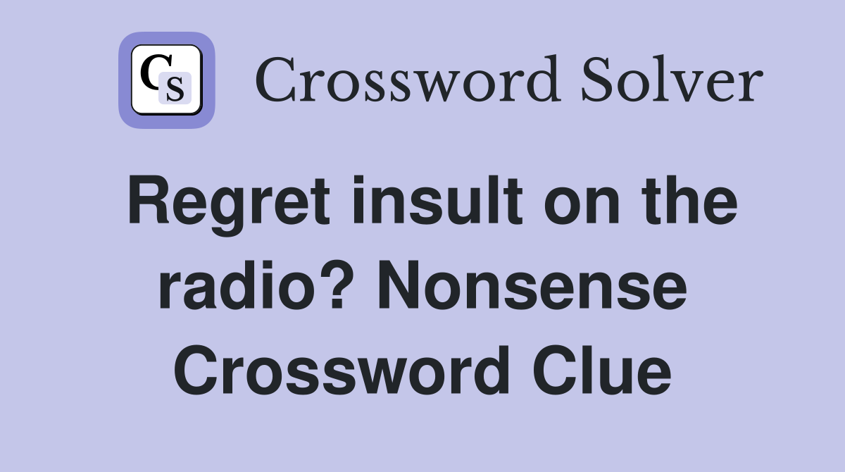 Regret insult on the radio? Nonsense Crossword Clue
