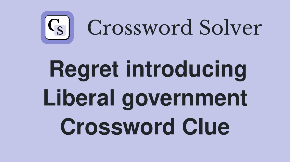 Regret introducing Liberal government Crossword Clue