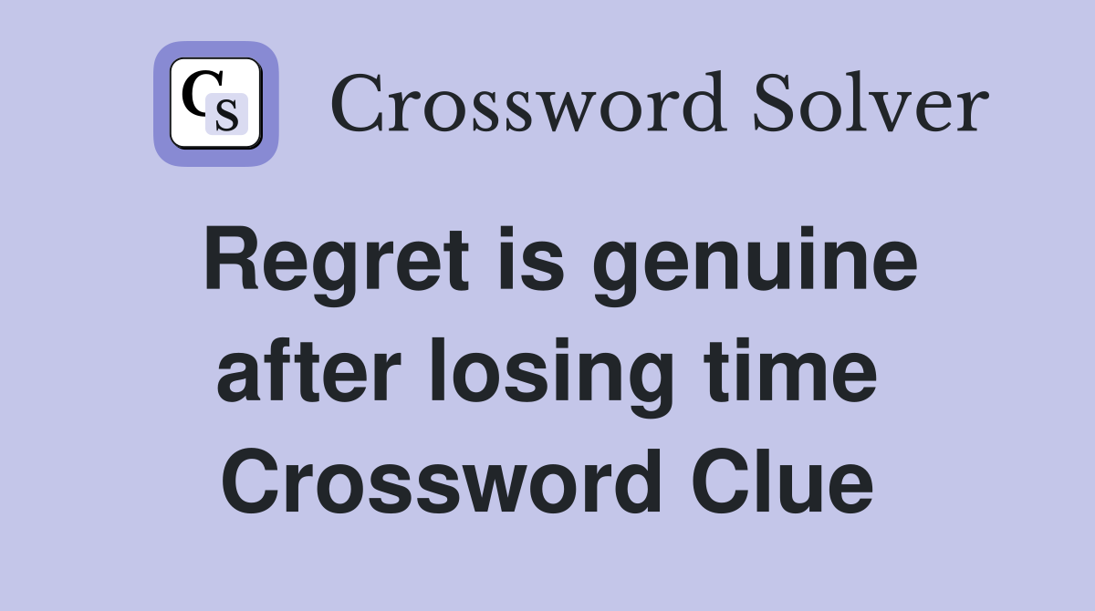 Regret is genuine after losing time Crossword Clue