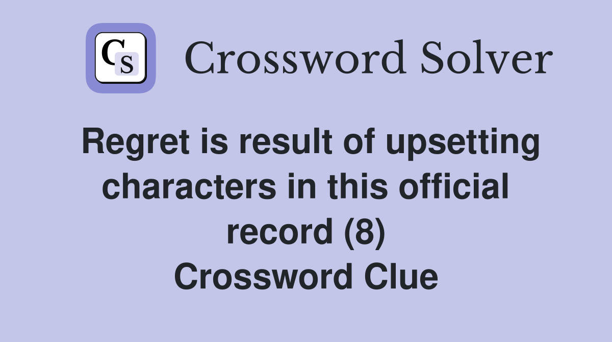 Regret is result of upsetting characters in this official record (8) Crossword Clue