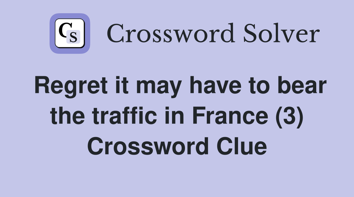 Regret it may have to bear the traffic in France (3) Crossword Clue