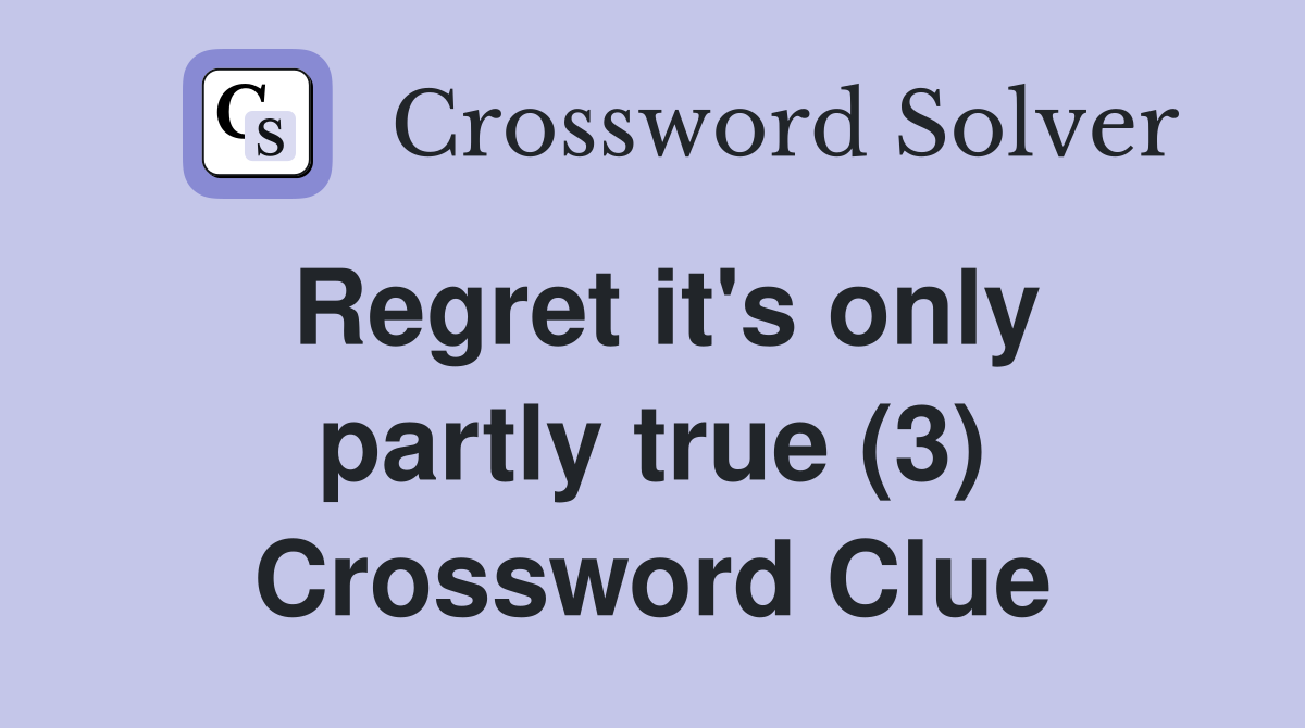 Regret it's only partly true (3) Crossword Clue