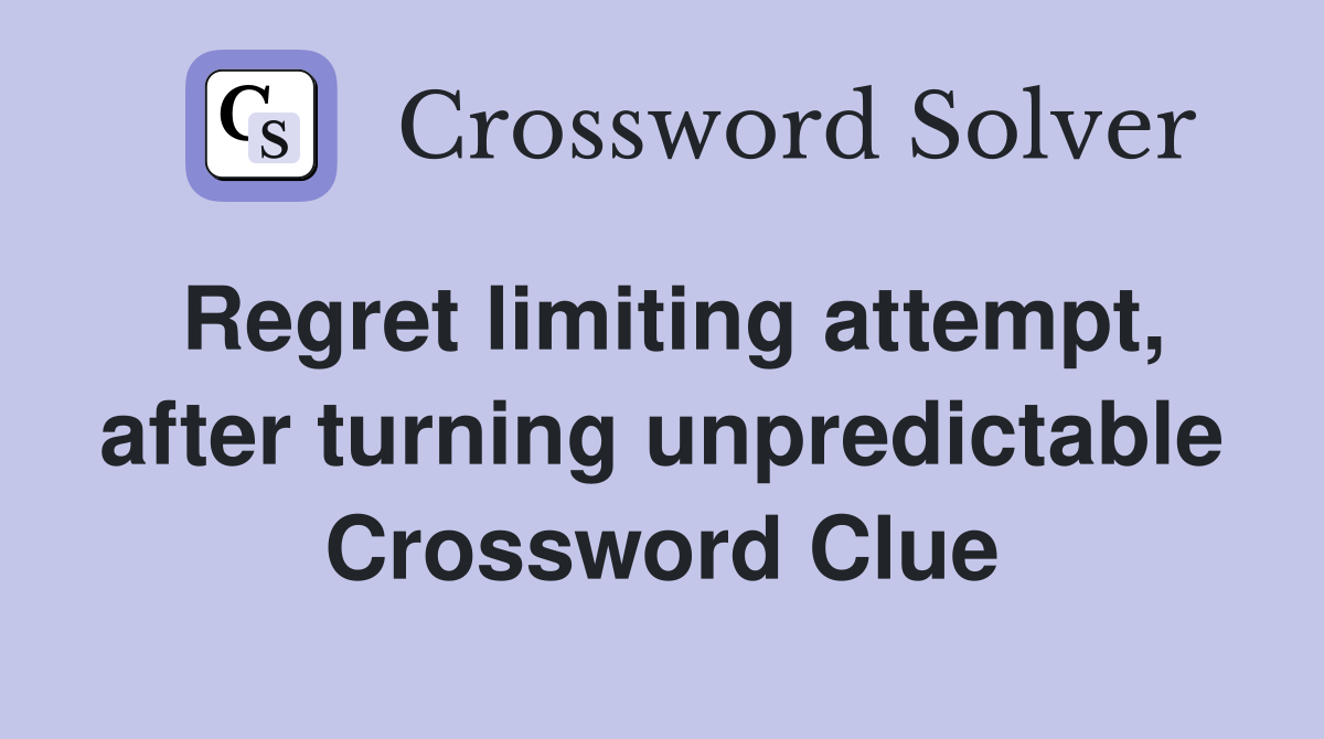 Regret limiting attempt, after turning unpredictable Crossword Clue