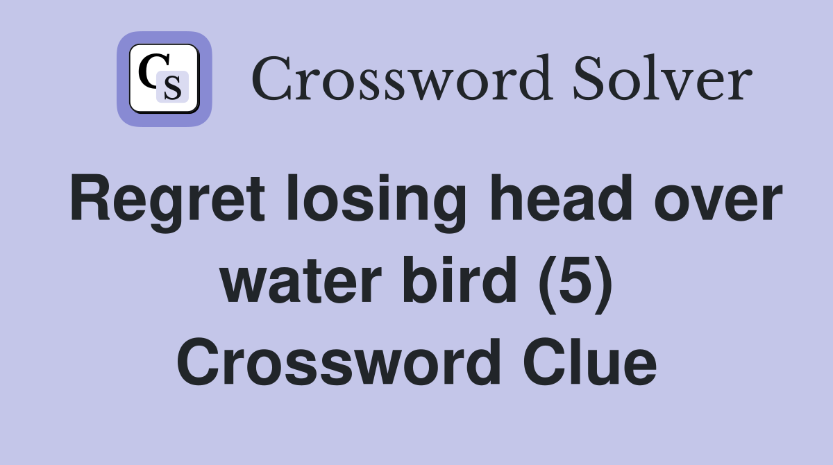 Regret losing head over water bird (5) Crossword Clue
