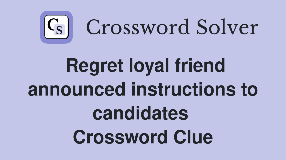 Regret loyal friend announced instructions to candidates  Crossword Clue