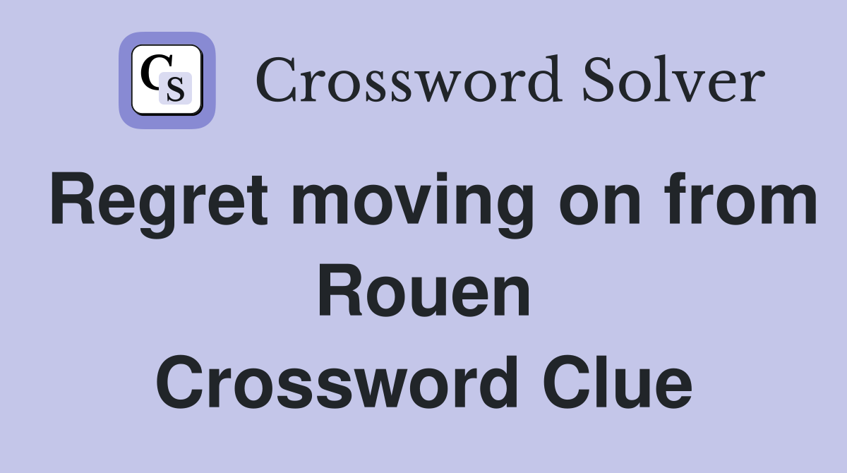 Regret moving on from Rouen Crossword Clue