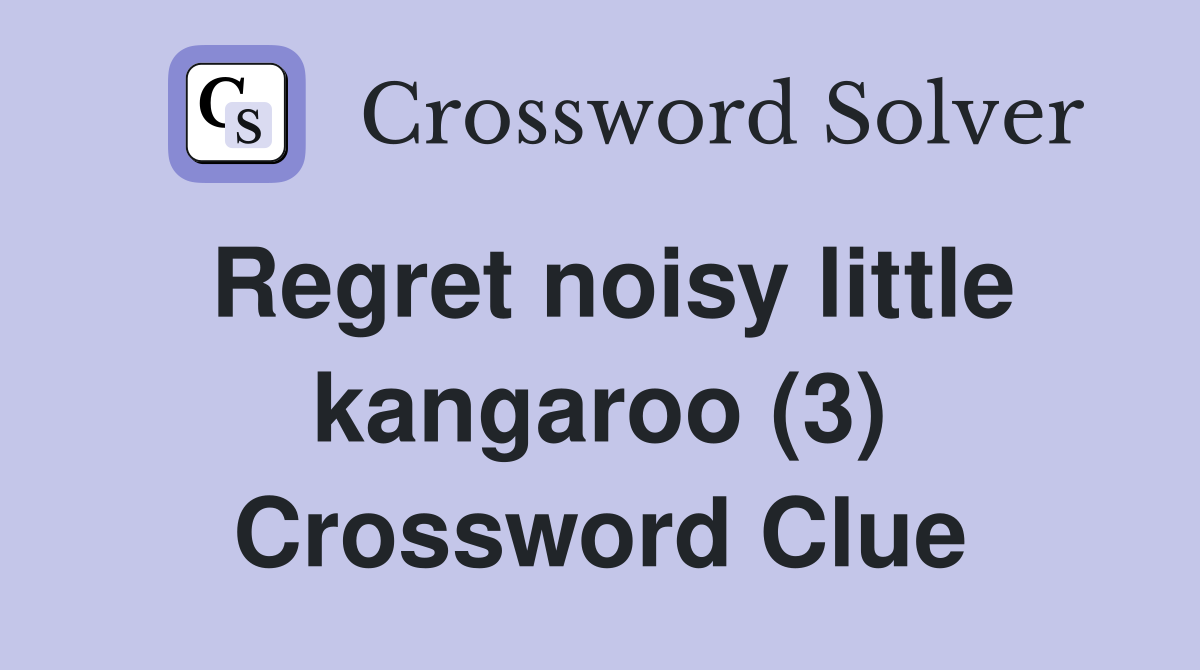 Regret noisy little kangaroo (3) Crossword Clue