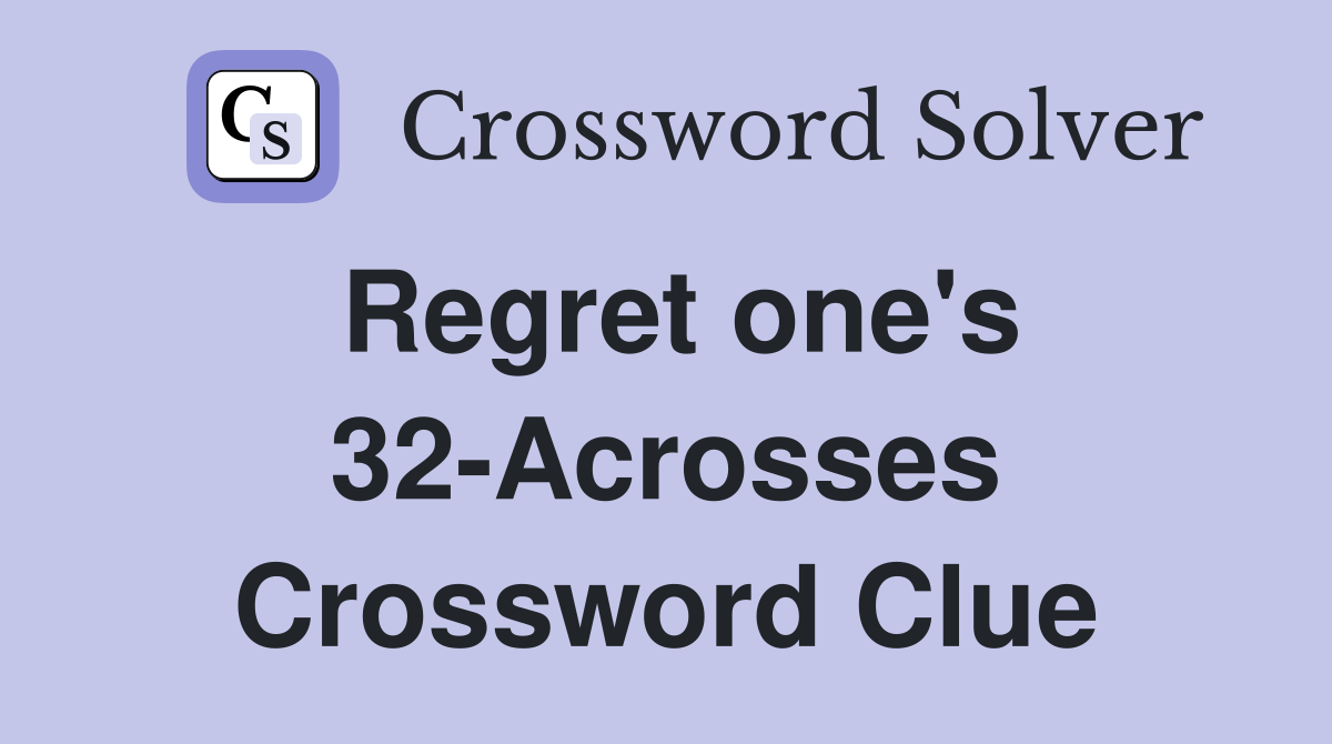 Regret one's 32-Acrosses Crossword Clue