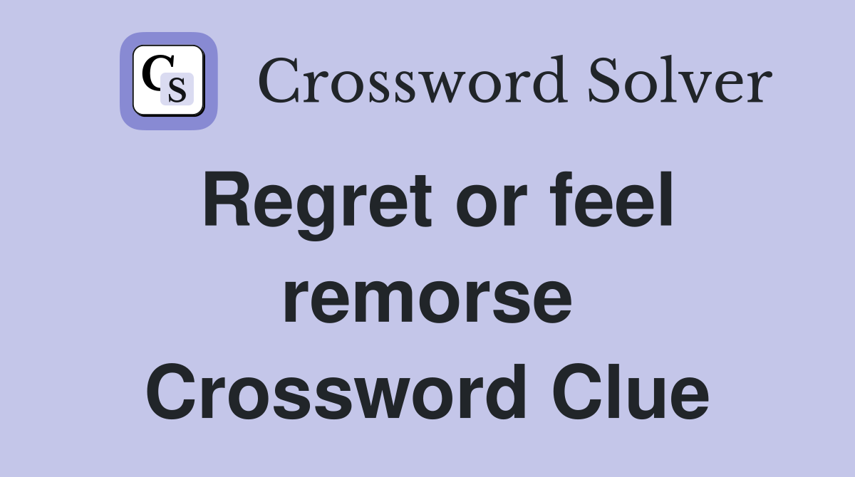 Regret or feel remorse Crossword Clue