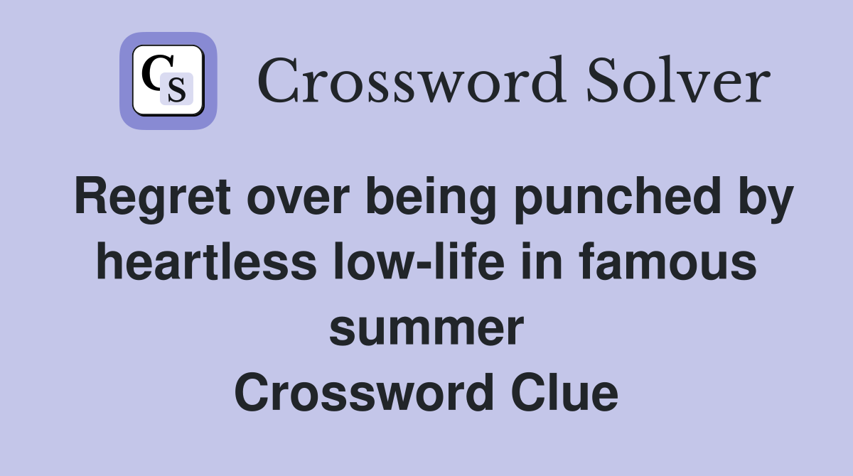 Regret over being punched by heartless low-life in famous summer Crossword Clue