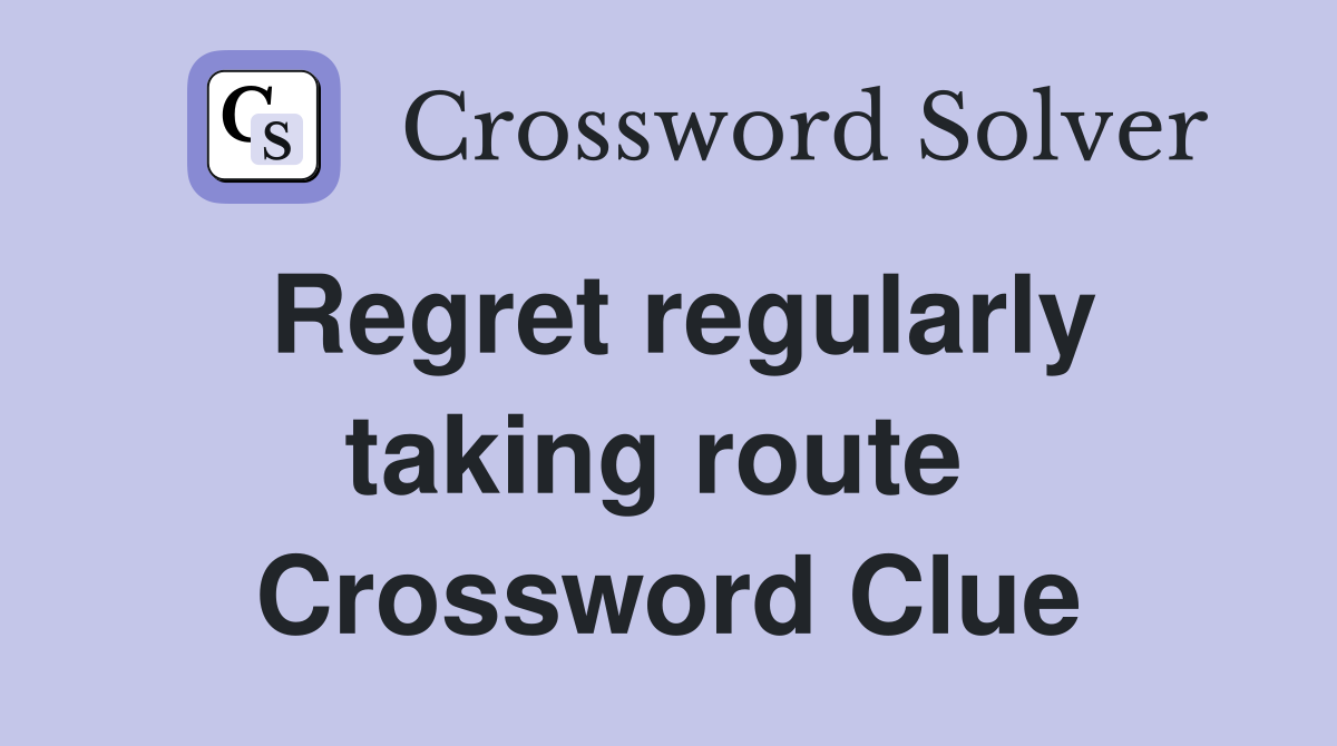 Regret regularly taking route  Crossword Clue