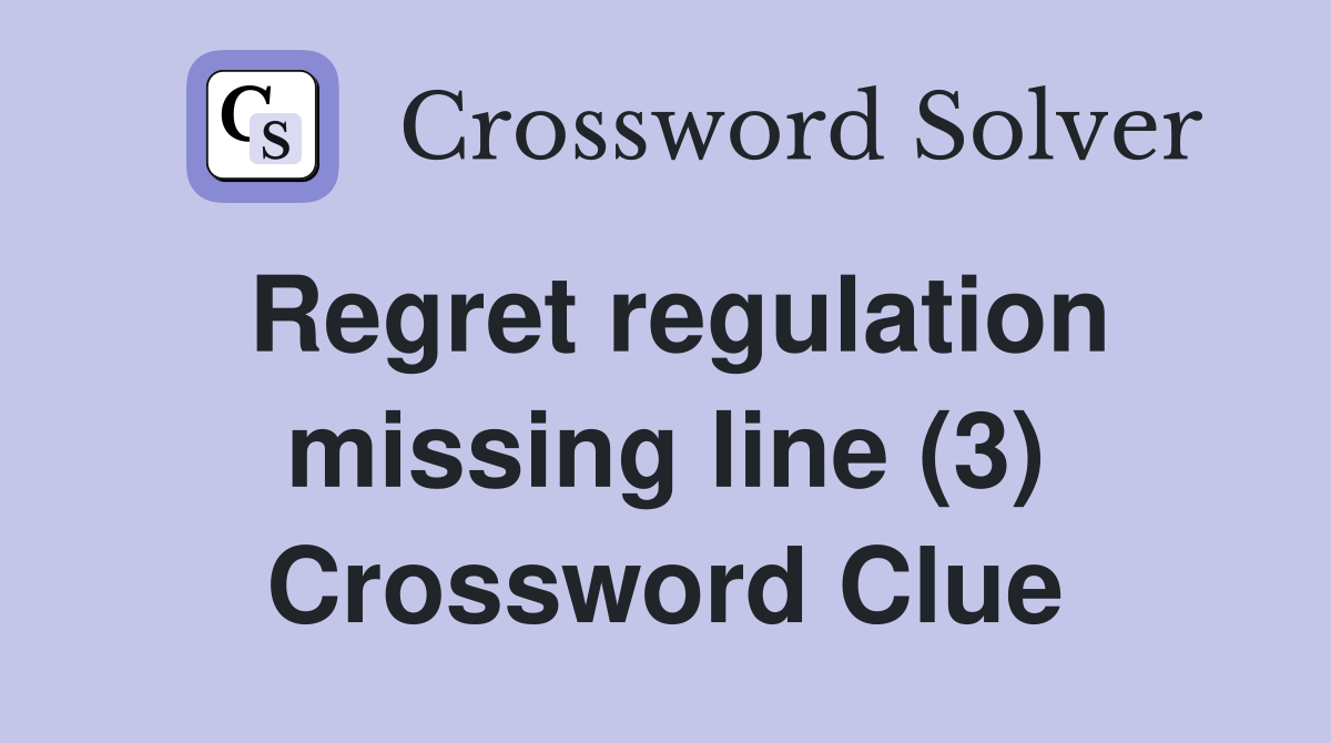 Regret regulation missing line (3) Crossword Clue