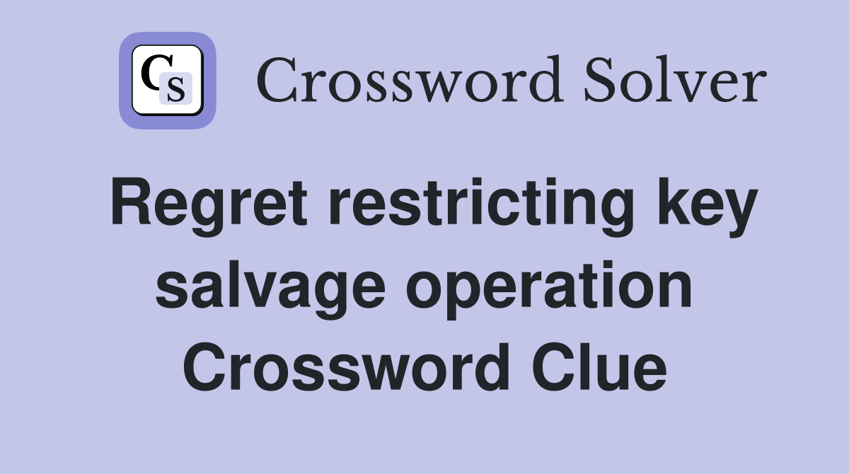 Regret restricting key salvage operation Crossword Clue