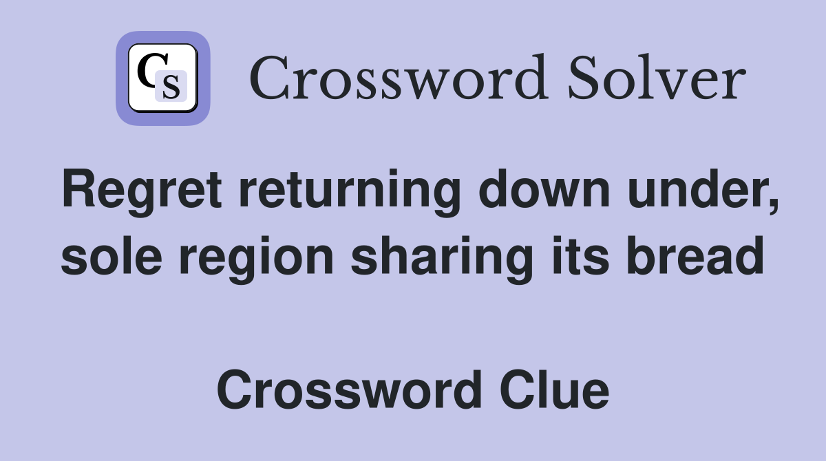 Regret returning down under, sole region sharing its bread  Crossword Clue
