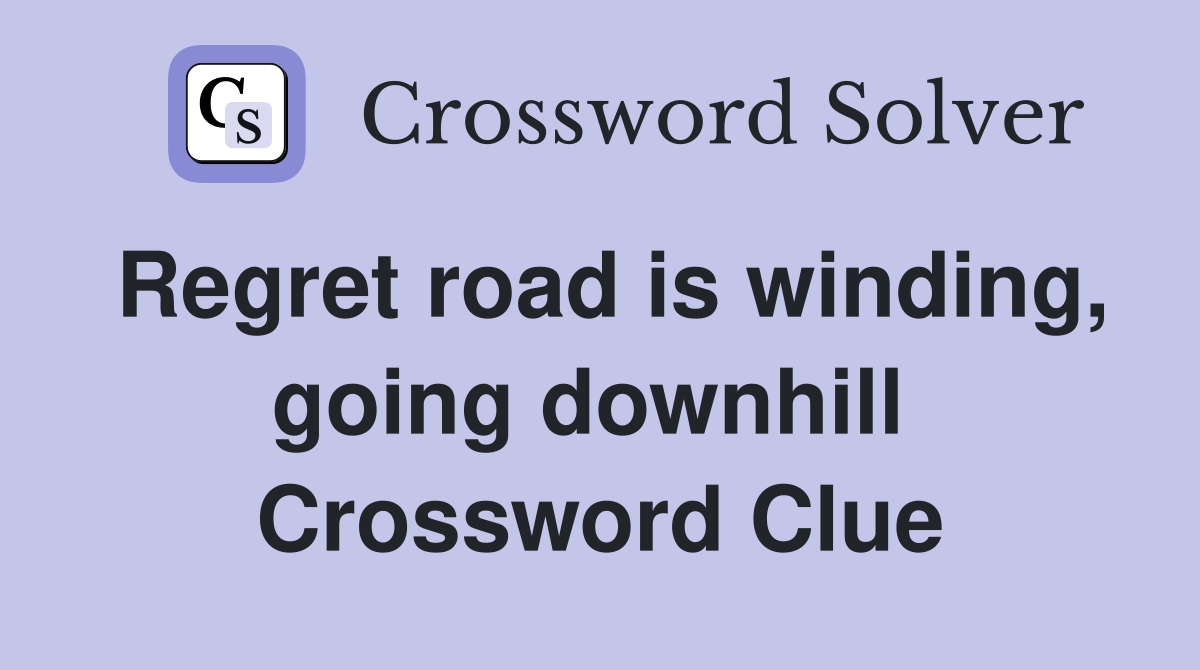 Regret road is winding, going downhill  Crossword Clue
