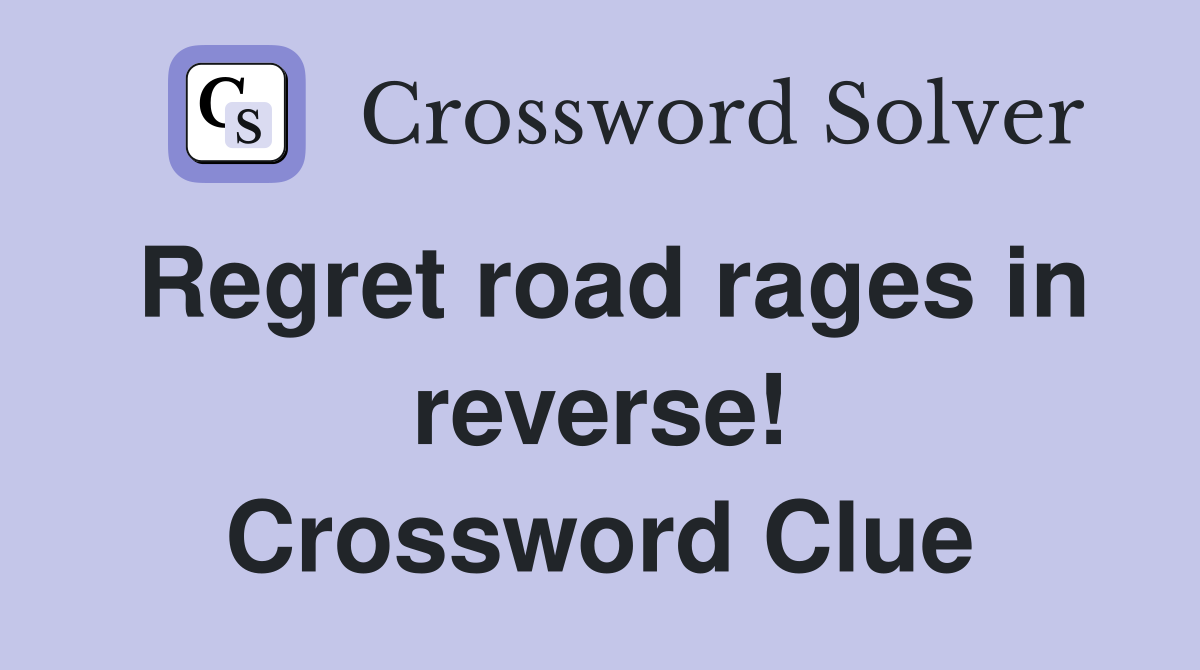 Regret road rages in reverse! Crossword Clue