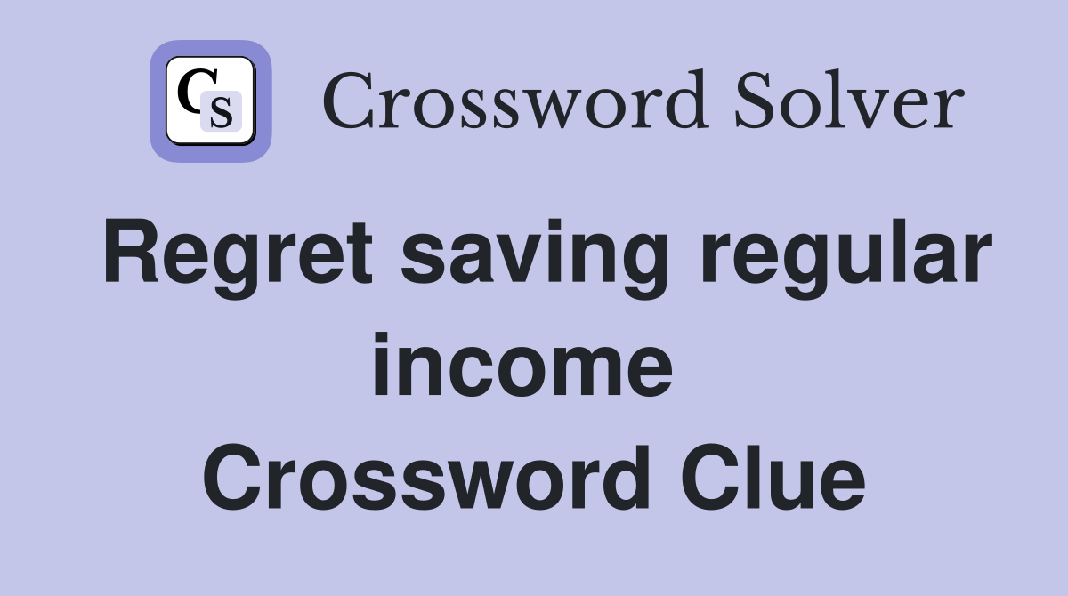 Regret saving regular income  Crossword Clue