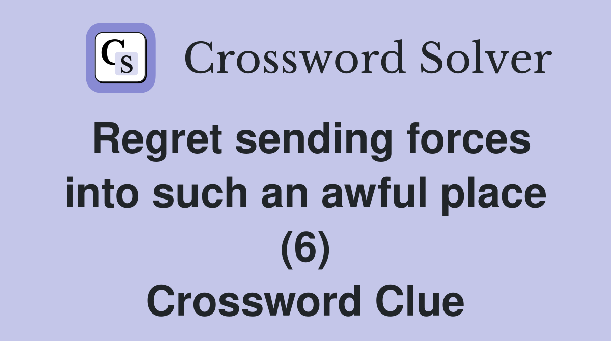 Regret sending forces into such an awful place (6) Crossword Clue