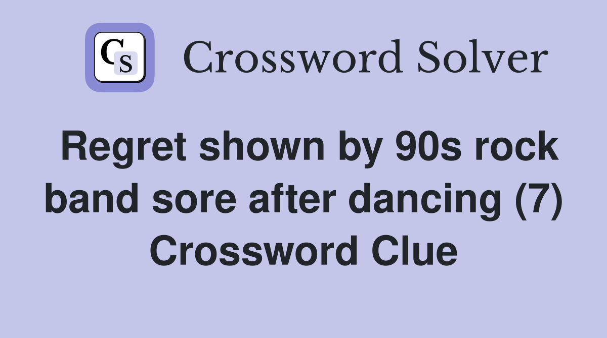 Regret shown by 90s rock band sore after dancing (7) Crossword Clue