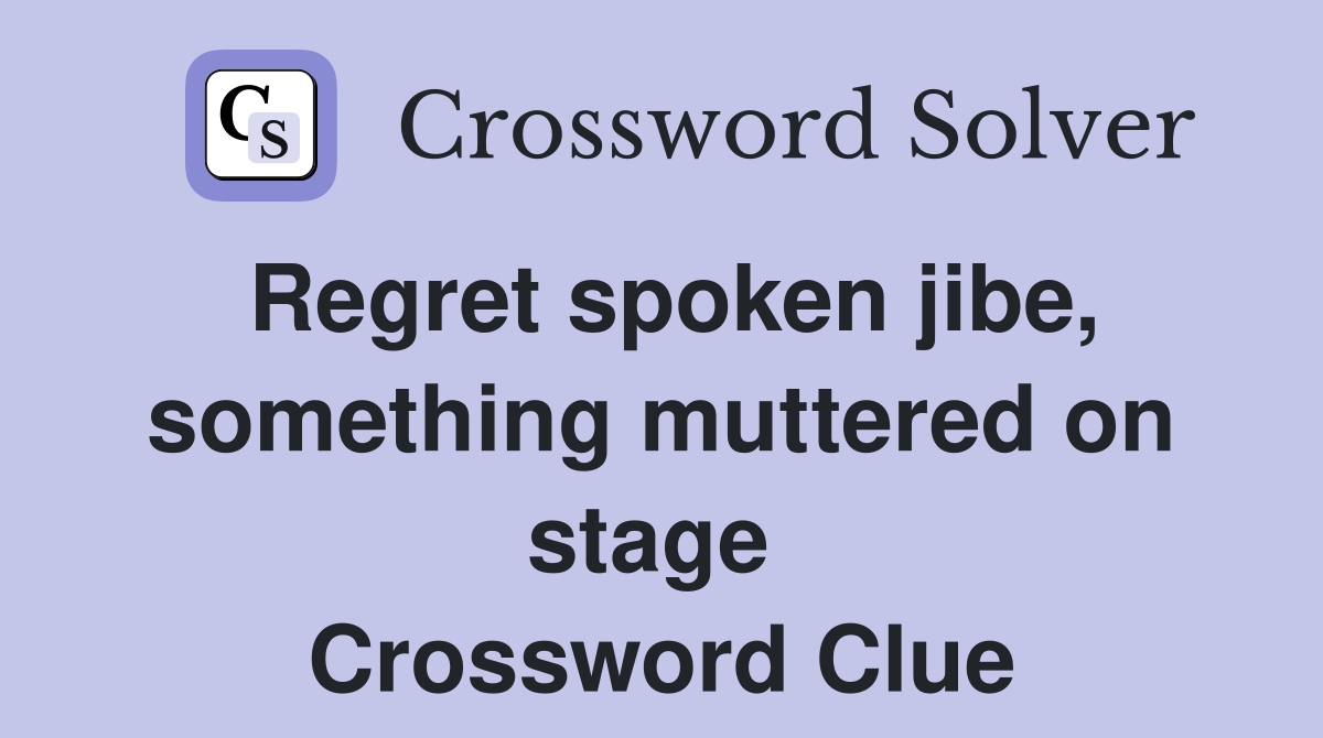Regret spoken jibe, something muttered on stage  Crossword Clue
