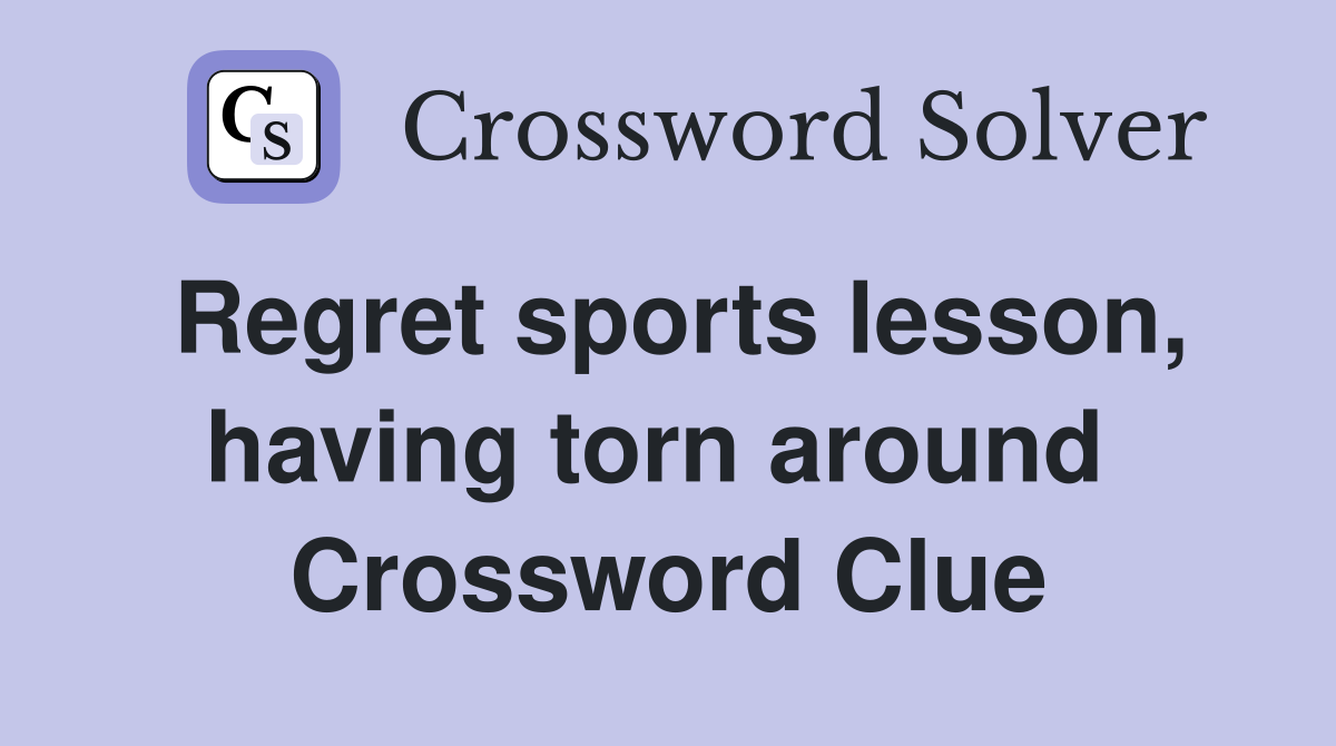 Regret sports lesson, having torn around  Crossword Clue