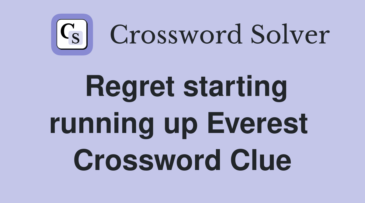 Regret starting running up Everest  Crossword Clue