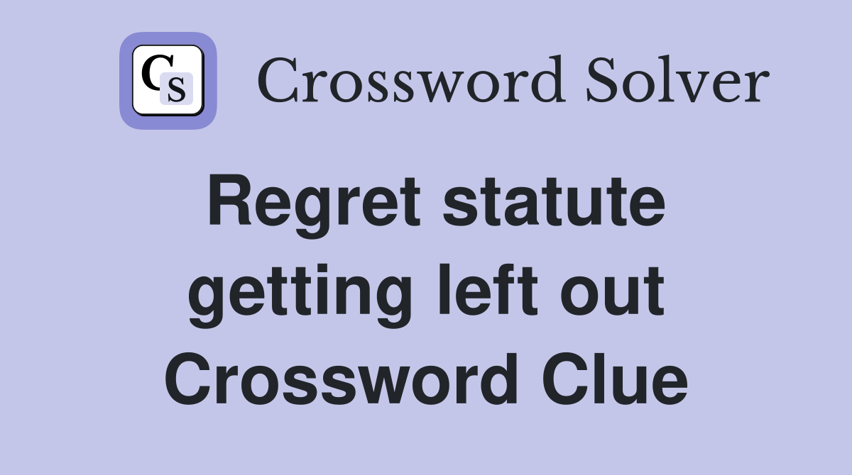 Regret statute getting left out Crossword Clue