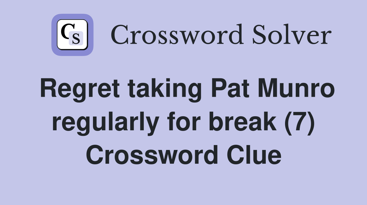 Regret taking Pat Munro regularly for break (7) Crossword Clue