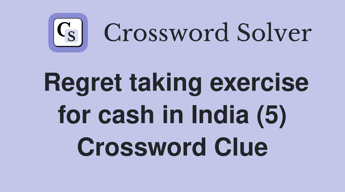 Regret taking exercise for cash in India (5) Crossword Clue