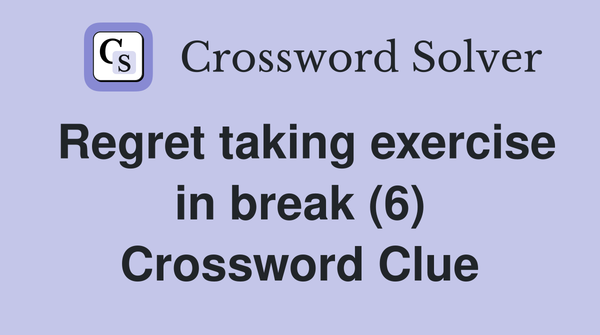 Regret taking exercise in break (6) Crossword Clue