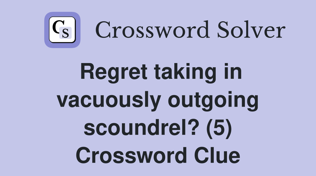 Regret taking in vacuously outgoing scoundrel? (5) Crossword Clue