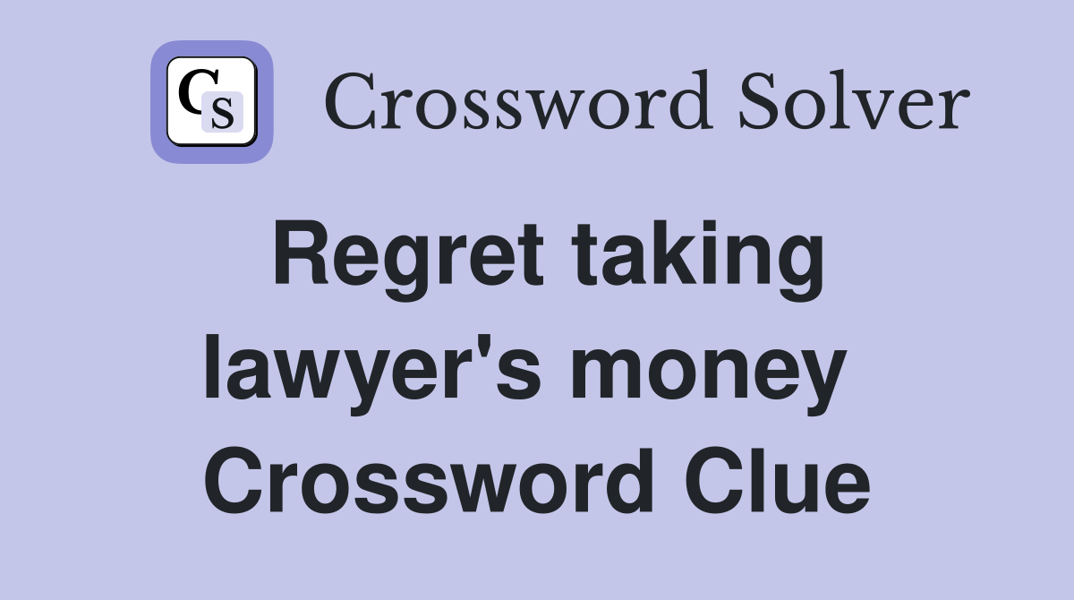Regret taking lawyer's money  Crossword Clue