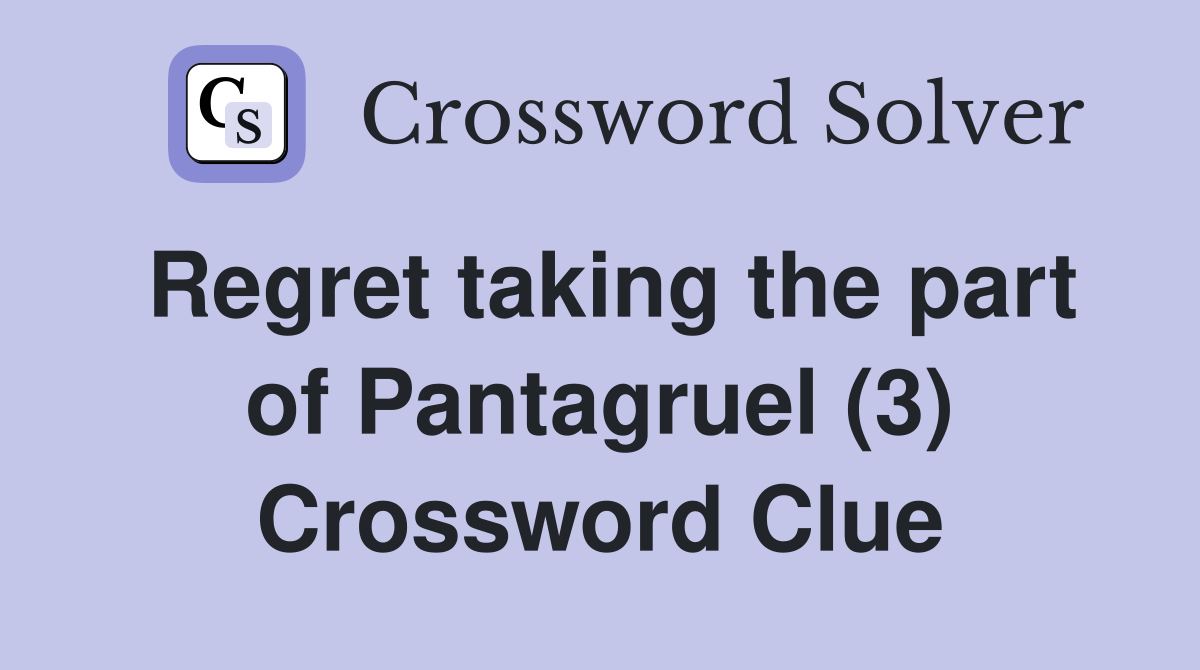 Regret taking the part of Pantagruel (3) Crossword Clue
