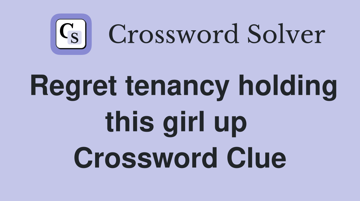 Regret tenancy holding this girl up  Crossword Clue
