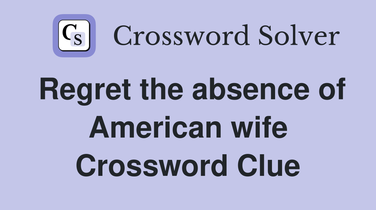 Regret the absence of American wife Crossword Clue