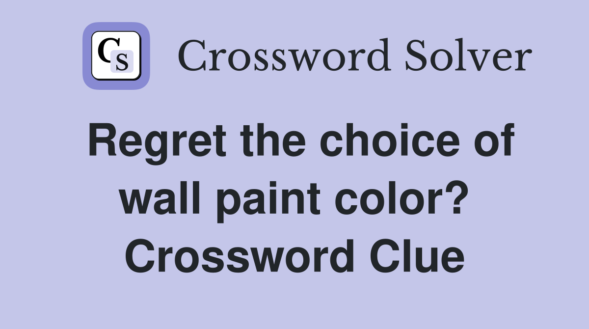 Regret the choice of wall paint color? Crossword Clue