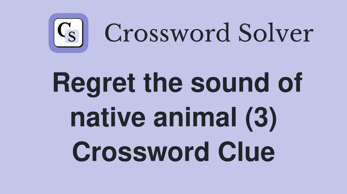 Regret the sound of native animal (3) Crossword Clue