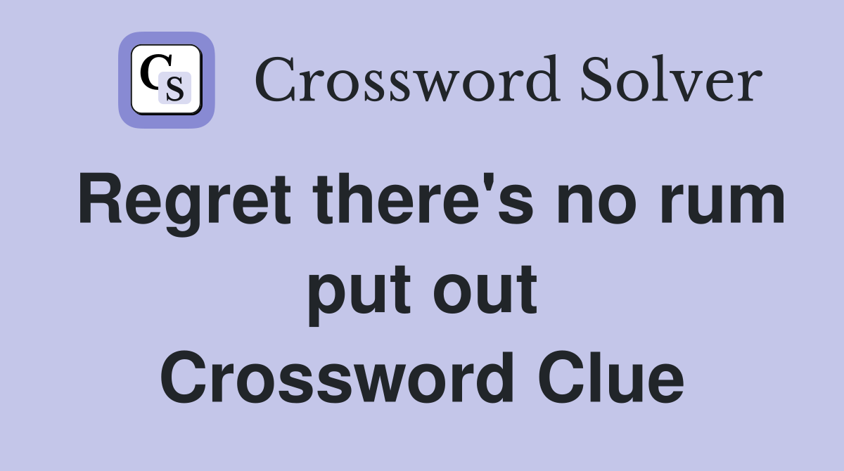 Regret there's no rum put out Crossword Clue
