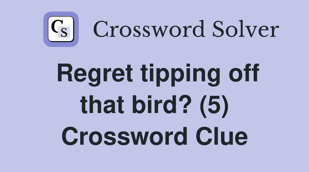 Regret tipping off that bird? (5) Crossword Clue